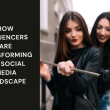 How Influencers Are Transforming the Social Media Landscape