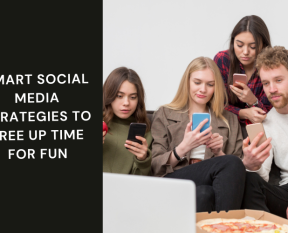 Smart Social Media Strategies to Free Up Time for Fun