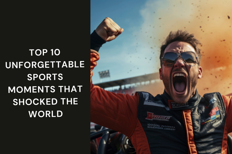 Top 10 Unforgettable Sports Moments That Shocked the World